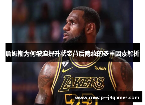 詹姆斯为何被迫提升状态背后隐藏的多重因素解析
