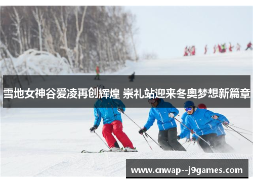 雪地女神谷爱凌再创辉煌 崇礼站迎来冬奥梦想新篇章 雪地女神谷爱凌再创辉煌 崇礼站迎来冬奥梦想新篇章