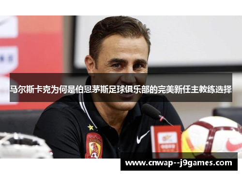 马尔斯卡克为何是伯恩茅斯足球俱乐部的完美新任主教练选择