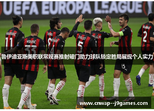 鲁伊迪亚斯美职联常规赛推射破门助力球队锁定胜局展现个人实力