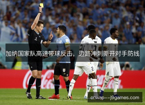 加纳国家队高速带球反击，边路冲刺撕开对手防线