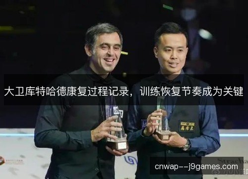 大卫库特哈德康复过程记录，训练恢复节奏成为关键